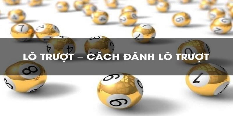 Kinh Nghiệm Chơi Lô Trượt Chắc Thắng Dành Cho Các Cược Thủ 5 lo-truot-cach-danh