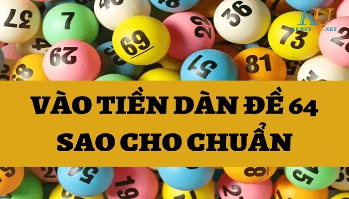 Cách vào tiền dàn đề 64 số Bí quyết vào tiền dàn đề 64 số không bao giờ lỗ