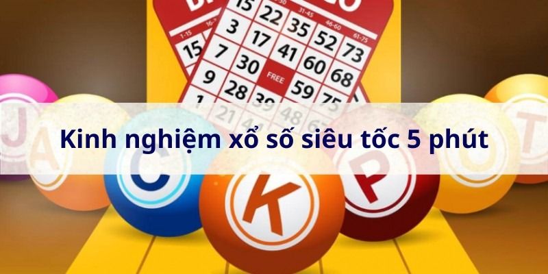 Cách chơi xổ số siêu tốc 5 phút có tỉ lệ thắng cao 5 Kinh-nghiem-choi-xo-so-sieu-toc-5-phut